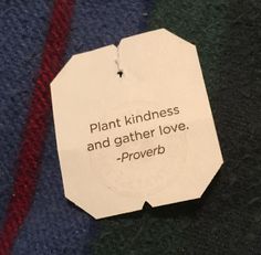 a piece of paper with a quote on it that says plant kindness and gather love - proved