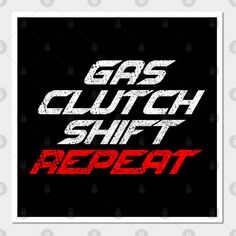 the words gas clutch shift repeat in red and white on a black background with an image of