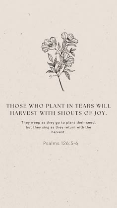 a flower with the words, those who plant in tears will harvest with shoots of joy