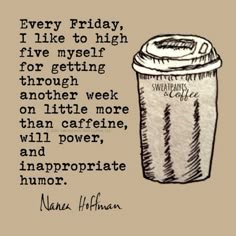 47 Friday Quotes - "Every Friday, I like to high five myself for getting through another week on little more than caffeine, willpower, and inappropriate humor." - Nanea Hoffman Friday Coffee Quotes, Spirit Buttons, Friday Coffee, Dog Sleep, Coffee Meme, Anne Taintor, Friday Quotes Funny, Bye Felicia, Happy Coffee