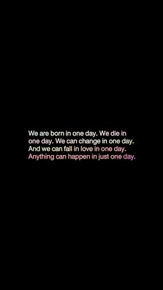 a black background with the words we are born in one day, we die in one day