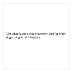 an image with the words all it takes is one chess move from god for every single thing to fall into place