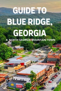 an aerial view of blue ridge, georgia with the words guide to blue ridge, ga