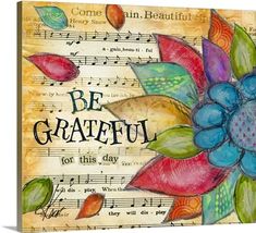 a painting with words and flowers on it that reads be grateful for this day, come un beautiful