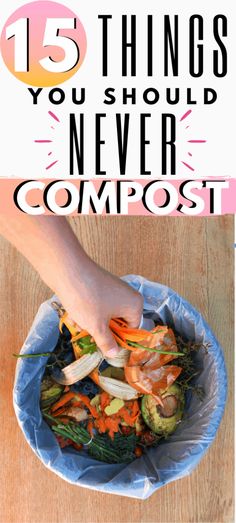 a person picking up vegetables from a bowl with the title 15 things you should never compost