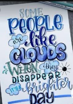 some people are like clouds when they disappear brighter day written on a piece of paper