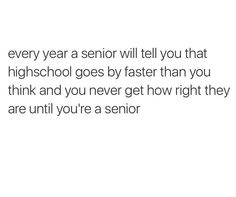 the text reads, every year a senior will tell you that highschool goes by faster than you think and you never get how right they are until you are