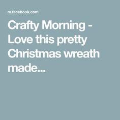 the words crafty morning love this pretty christmas wreath made on a light blue background