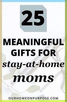 the words 25 meannful gifts for stay - at - home moms are shown