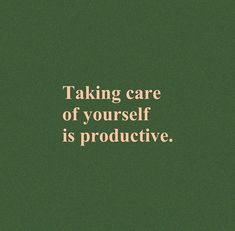 a green background with the words taking care of yourself is produtive on it