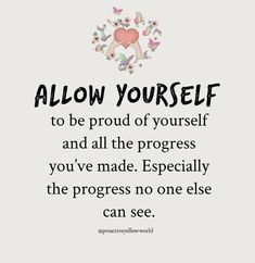 a quote that says, allow yourself to be proud of yourself and all the progress you've made especially the progress no one else can see