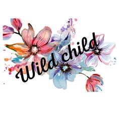 the words wild child are painted with watercolors and flowers on a white background