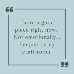 Crafter Quotes Humor, Quotes About Crafting, Crafting Quotes Funny, Craft Sayings, Crafting Quotes, Quilt Quotes, Quilting Quotes, Cameo Crafts, Cloud Craft