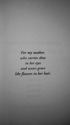 a poem written in black and white on paper with the words for my mother, who carries skies in her eye and wears grace like flowers in her hair