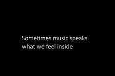 the words sometimes music speaks what we feel inside are black and white against a dark background