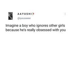 a tweet with the caption imagine a boy who ignores other girls because he's really obsesed with you