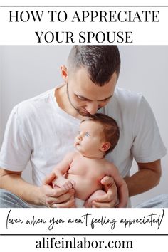 a man holding a baby in his arms with the words how to appreciate your spouse