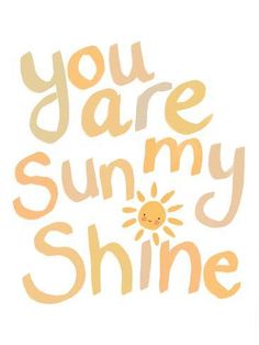 the words you are my sunshine shine in orange and yellow on a white background with an image of a smiling sun