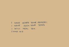 a brown background with blue writing that says i have heard your prayers, i have seen your tears i will heal you