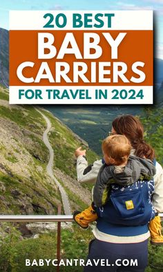 a woman and child looking out over a mountain with the words 20 best baby carriers for travel in 2021