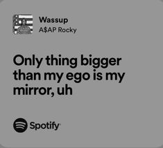 an ad for spotify with the caption only thing bigger than my go is my mirror, uh