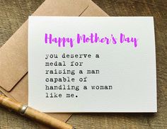 a card that reads, happy mother's day you deserves a medal for raising a man capable of handling a woman like me