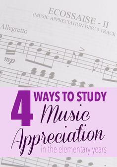 sheet music with the words 4 ways to study music appreciation in the elementary years on it