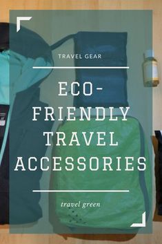 travel gear with the words eco - friendly travel accessories on it and an image of backpacks