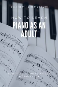 an open book with music notes on it and the words how to learn piano as an adult