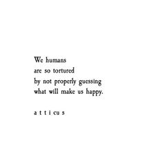 the words are written in black and white on a white background that says, we humans are so fortuned by not properly gusing what will make us happy