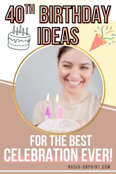 a woman holding a birthday cake with candles on it and the words 40 birthday ideas for the best celebration ever