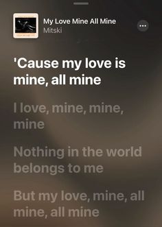 an image of someone's text message on their cell phone that says, cause my love is mine, all mine