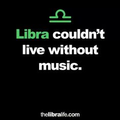 a black background with white text that reads libra couldn't live without music