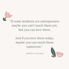 a quote with flowers on it that says, if some students are unresenstive maybe you can't teach them yet