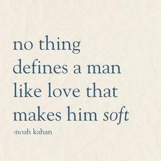 an image of a quote on love that says, no thing defines a man like love that makes him soft