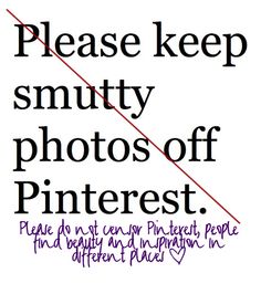 the words please keep smuty photos off pinterest are crossed by red lines