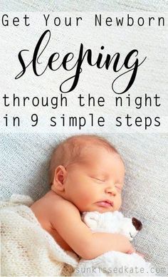 a baby sleeping with the text get your newborn sleeping through the night in 9 simple steps