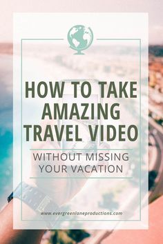 a person taking a photo with the text how to take amazing travel video without missing your vacation