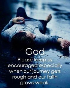 a person laying on the ground in water with a bible quote above it that reads, god please keep us encouragingly when our journey gets rough and our faith grows weak