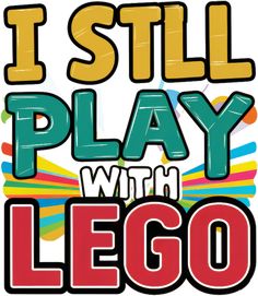 the words i still play with lego written in large letters on a white background that says,