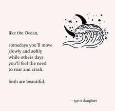 a quote with an image of a wave and the words like the ocean, some days you'll move slowly and softly while others days you'll'll feel the need to roar to roar and crash