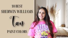 a woman in a pink shirt with the words 10 best sherwin williams tan paint colors