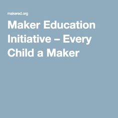 the words maker education initiative - every child a maker are in white on a blue background