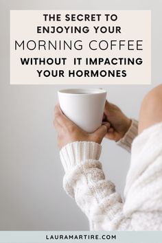 a woman holding a coffee cup with the text, the secret to enjoying your morning coffee without