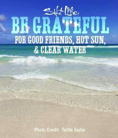 a beach with the words be grateful for good friends, hot sun and clear water