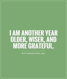 the quote i am another year older, wise, and more grateful