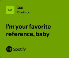 the spotify logo with text that reads i'm your favorite reference, baby