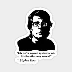 a sticker with the quote life isn't a support system for art it's the other way around stephen king