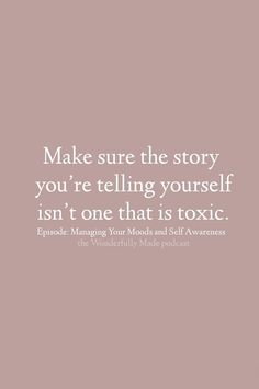 the words make sure the story you're telling yourself isn't one that is toxic