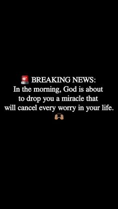 a black background with the words breaking news in the morning, god is about to drop you a miracle that will cause every worry in your life